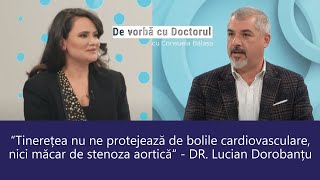 STENOZA AORTICĂ BOALA TĂCUTĂ EXTREM DE PERICULOASĂ  DR LUCIAN DOROBANȚU  De vorbă cu doctorul [upl. by Fowler]