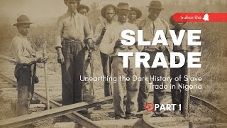 Unearthing the Dark History of Slave Trade in Nigeria [upl. by Stanleigh695]