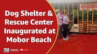 Goan Reporter News Cavelossim Panchayat Inaugurates Dog Shelter and Rescue Center at Mobor Beach [upl. by Hercule]