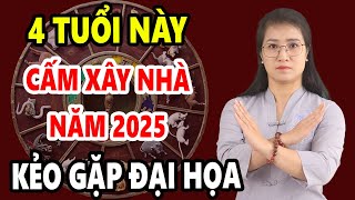 4 Tuổi Tuyệt Đối Kiêng Kỵ Xây Nhà Năm 2025 Kẻo Đầu Không Xuôi Đuôi Chẳng Lọt Cả Nhà Gặp ĐẠI NẠN [upl. by Haidebez]