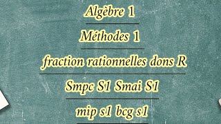 Algèbre 1 Méthodes 1 fraction rationnelles dons R [upl. by Chemash]