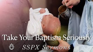 Take Your Baptism Seriously  SSPX Sermons [upl. by Leraj]