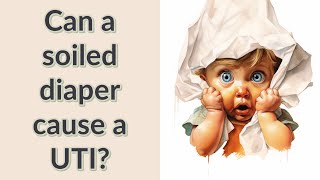 Can a soiled diaper cause a UTI [upl. by Leonardi]