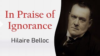 In Praise of Ignorance Hilaire Belloc  Essay  Explanation Summary and AnalysisRaushanShresth [upl. by Ainotna]