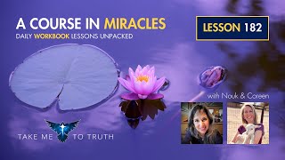 ACIM Workbook Lesson 182  Intuitively unpacked and explained holographically [upl. by Lemmueu]