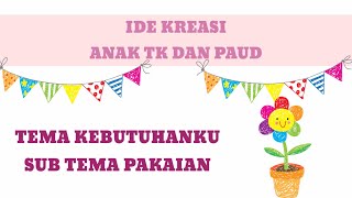 IDE KREASI ANAK TK DAN PAUD TEMA KEBUTUHANKU SUBTEMA PAKAIAN [upl. by Naltiac546]