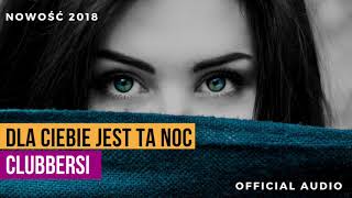 CLUBBERSI  DLA CIEBIE JEST TA NOC Official Audio Nowość Disco Polo Lato 2018 [upl. by Roxana71]