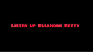 Listen up bullhorn Betty [upl. by Eisseb928]