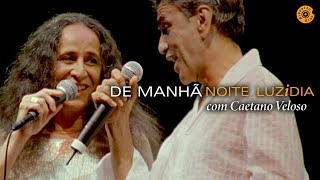 Maria Bethânia  quotDe Manhãquot com Caetano Veloso  Noite Luzidia Ao Vivo [upl. by Aronal]