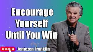 Encourage Yourself Until You Win Jentezen Franklin [upl. by Okwu]