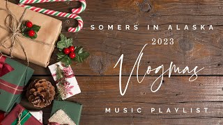 VLOGMAS 2023 MUSIC PLAYLIST Somers In Alaska [upl. by Anividul]