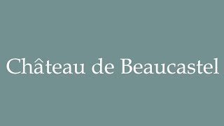 How to Pronounce Château de Beaucastel Beaucastel Castle Correctly in French [upl. by Esiocnarf]