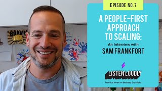 A PeopleFirst Approach to Scaling An Interview with Sam Frankfort  Listen Loudly [upl. by Geiss431]