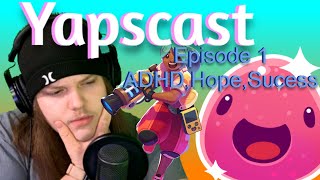 Yapscast ep1 ADHD Hopes Success and Slime Rancher [upl. by Gen]