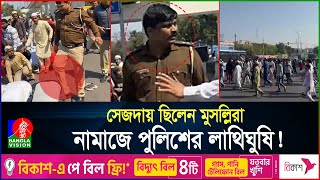 ভারতে নামাজের মধ্যে মুসল্লিদের ওপর পুলিশের হামলা  Namaz Incident India  BanglaVision [upl. by Cychosz26]