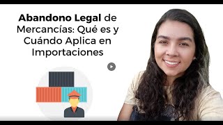 Abandono Legal de Mercancías Qué es y cuándo aplica en Importaciones [upl. by Anek944]