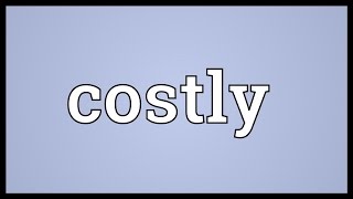 Costly Meaning [upl. by Nosylla933]