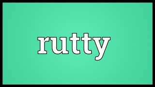 Rutty Meaning [upl. by Nolyarg535]