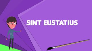 What is Sint Eustatius Explain Sint Eustatius Define Sint Eustatius Meaning of Sint Eustatius [upl. by Lledroc]