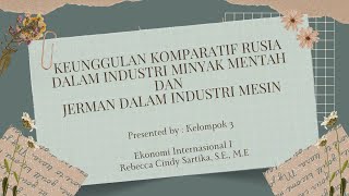 Kelompok 3  Keunggulan Komparatif Rusia dalam Industri Minyak Tanah dan Jerman Industri Teknik [upl. by Ahseikram344]