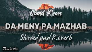 Da Meny Pa Mazhab  Obaid Khan  Slowed and Reverb  Reverberation [upl. by Ecyor]