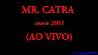 MR CATRA  MEDLEY 2011 AO VIVO [upl. by Yknip]