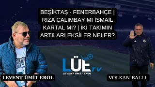 BEŞİKTAŞ  FENERBAHÇE  RIZA ÇALIMBAY MI İSMAİL KARTAL MI  İKİ TAKIMIN ARTILARI EKSİLER NELER [upl. by Aimal]