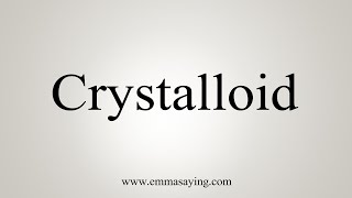 How To Say Crystalloid [upl. by Etteniotna55]