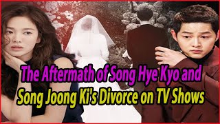 The Aftermath of Song Hye Kyo and Song Joong Kis Divorce on TV Shows [upl. by Anrim]