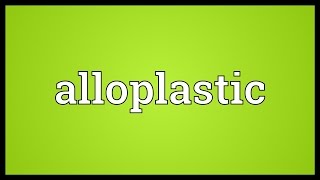 Alloplastic Meaning [upl. by Heyde37]