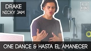 One Dance by Drake and Hasta el Amanecer by Nicky Jam  Mashup by Alex Aiono [upl. by Nnylear260]