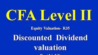 CFA Level II Equity Valuation R35 Discounted Dividend valuation Part I of 3 [upl. by Aseena]