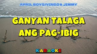 GANYAN TALAGA ANG PAG IBIG  APRIL BOYS VINGO amp JIMMY  KARAOKE HD [upl. by Moshell680]