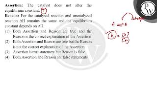 Assertion The catalyst does not alter the equilibrium constant\nReason For the catalysed reac [upl. by Gerti]