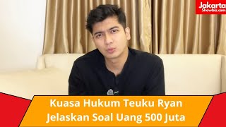 Kuasa Hukum Teuku Ryan Jelaskan Soal Uang 500 Juta [upl. by Hairabez335]