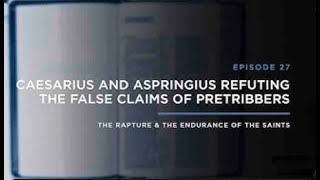 Caesarius and Aspringius Refuting the Claims of Pretribbers THE RAPTURE amp ENDURANCE OF THE SAINTS [upl. by Flavius]