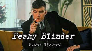 Peaky Blinder  Super Slowed [upl. by Enimrej354]