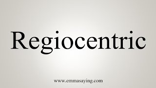 How To Say Regiocentric [upl. by Mollie870]