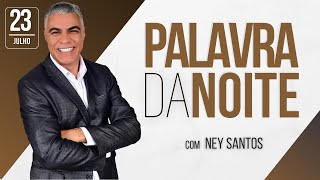 PALAVRA DA NOITE  23 DE JULHO  Deixe seu pedido de oração  Ney Santos [upl. by Ttenneb]