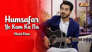 Humsafar Ye Kam Ka Na By Obaid Khan  Pashto Song  HUM Pashto 1 [upl. by Janos635]