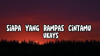 UKAYS  Siapa Yang Rampas Cintamu Lirik [upl. by Ogram765]