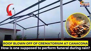 Roof blown off of crematorium at Canacona How is one supposed to perform funeral during rain [upl. by Cort]