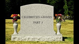 Celebrities Graves Part 3 [upl. by Yelkcub424]