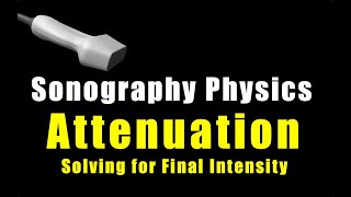 Attenuation Solving for Final Intensity Sonography Physics [upl. by Ynnig908]