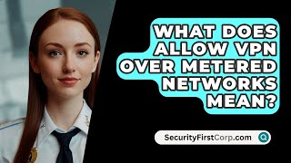 What Does Allow VPN Over Metered Networks Mean  SecurityFirstCorpcom [upl. by Ballinger402]