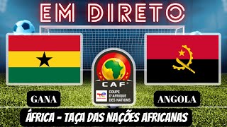 GANA X ANGOLA 01  EM DIRETO  TAÇA NAÇÕES AFRICANAS JOGO AO VIVO [upl. by Ogawa813]