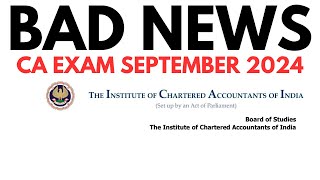 BAD NEWS  CA Exam September 2024  ICAI Exam September 2024 [upl. by Namijneb]