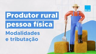 Produtor rural pessoa física em foco Desvendando modalidades e tributação [upl. by Fattal]