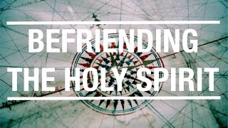 Befriending the Holy Spirit [upl. by Latrice]