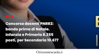 Concorso docenti PNRR2 bando prima di Natale Infanzia e Primaria 8355 posti Secondaria 10677 [upl. by Ahsrop]